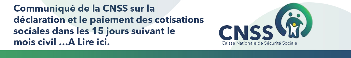Communiqué de la CNSS sur la déclaration et le paiement des cotisations sociales dans les 15 jours suivant le mois civil